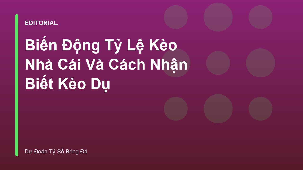 Biến động tỷ lệ kèo nhà cái và cách nhận biết kèo dụ