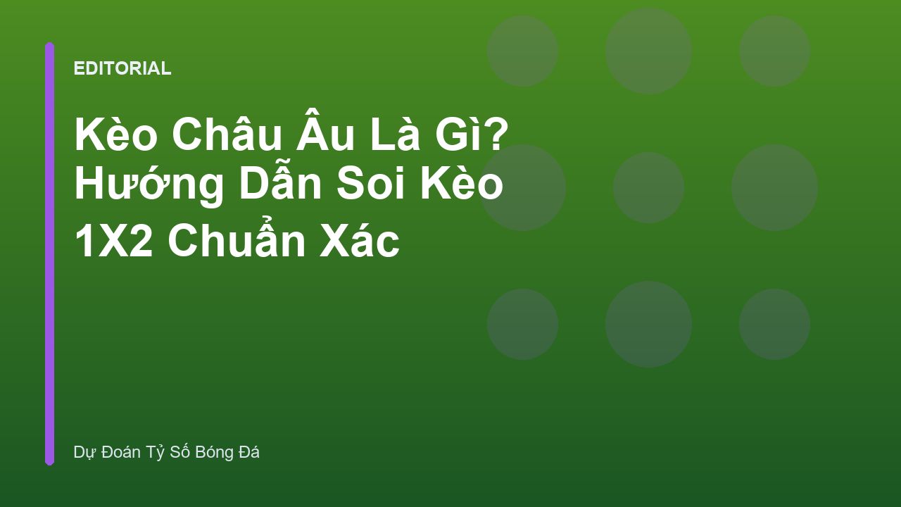 Hướng dẫn soi kèo châu Âu 1X2 chuẩn xác