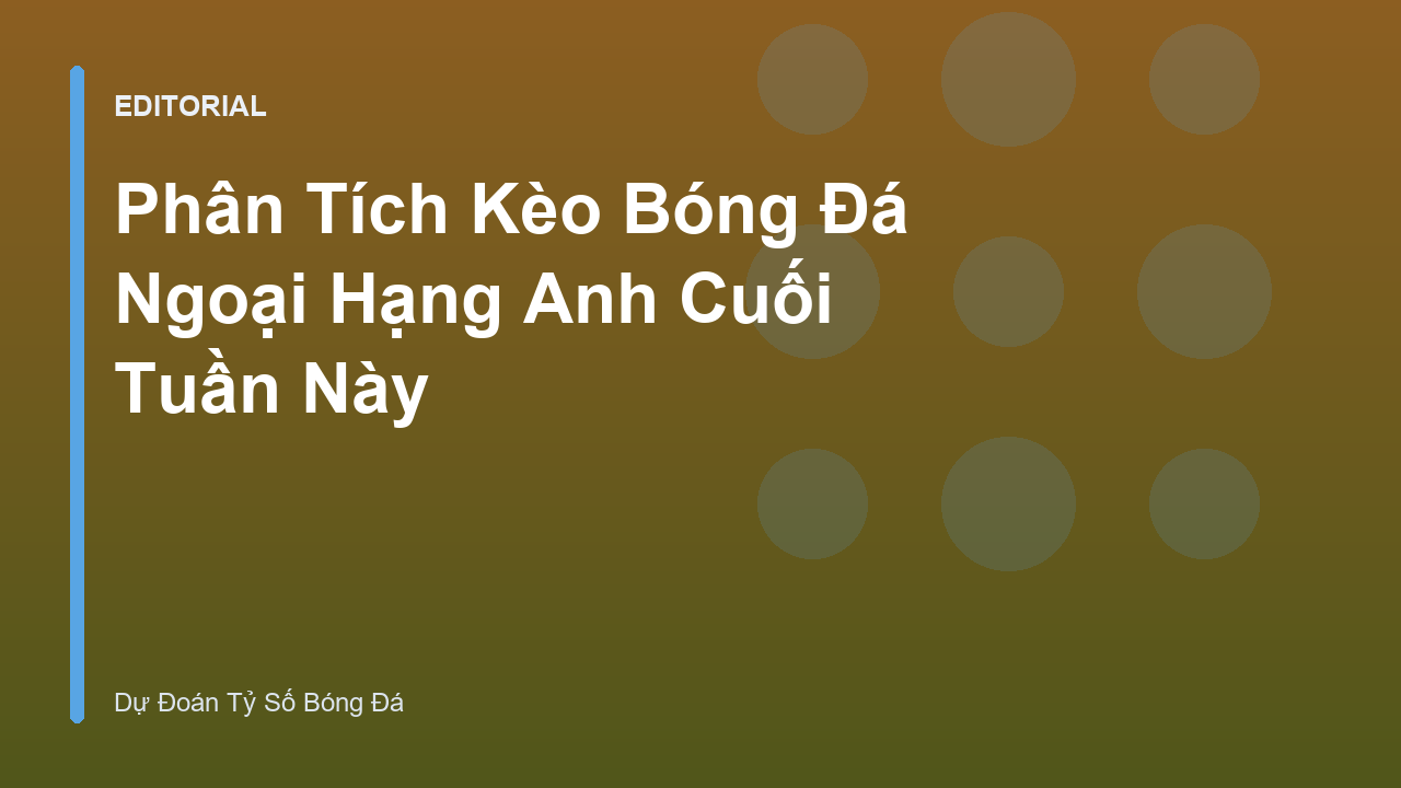 Phân tích kèo bóng đá Ngoại Hạng Anh cuối tuần
